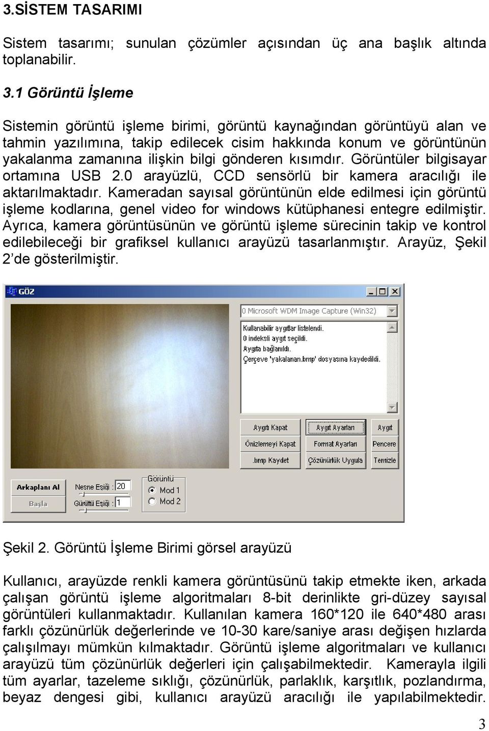 kısımdır. Görüntüler bilgisayar ortamına USB 2.0 arayüzlü, CCD sensörlü bir kamera aracılığı ile aktarılmaktadır.