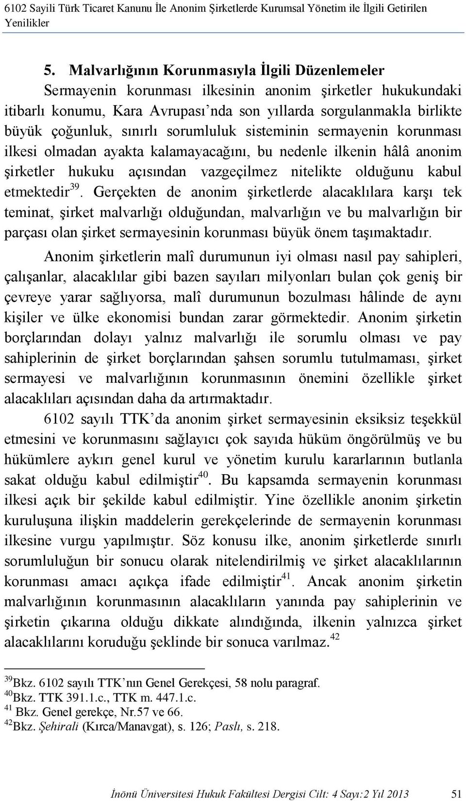 sınırlı sorumluluk sisteminin sermayenin korunması ilkesi olmadan ayakta kalamayacağını, bu nedenle ilkenin hâlâ anonim şirketler hukuku açısından vazgeçilmez nitelikte olduğunu kabul etmektedir 39.