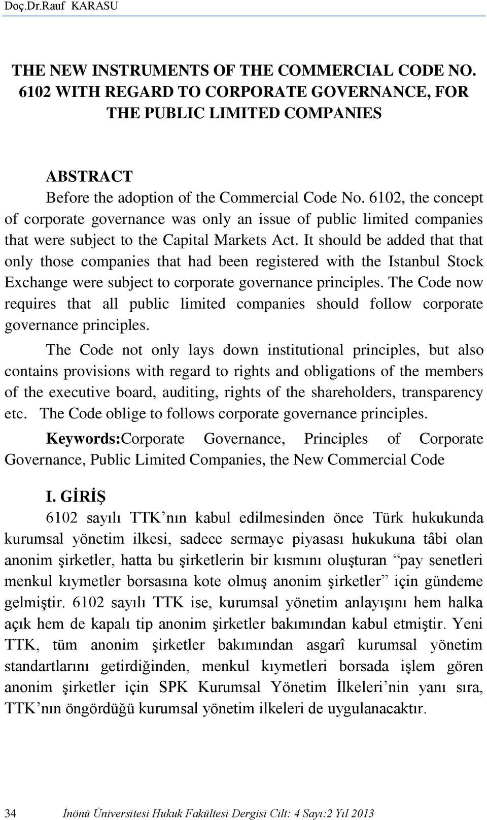 It should be added that that only those companies that had been registered with the Istanbul Stock Exchange were subject to corporate governance principles.