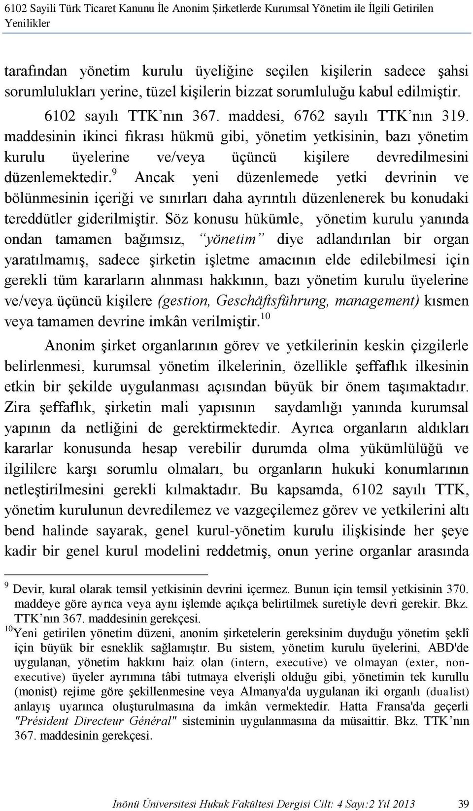 maddesinin ikinci fıkrası hükmü gibi, yönetim yetkisinin, bazı yönetim kurulu üyelerine ve/veya üçüncü kişilere devredilmesini düzenlemektedir.