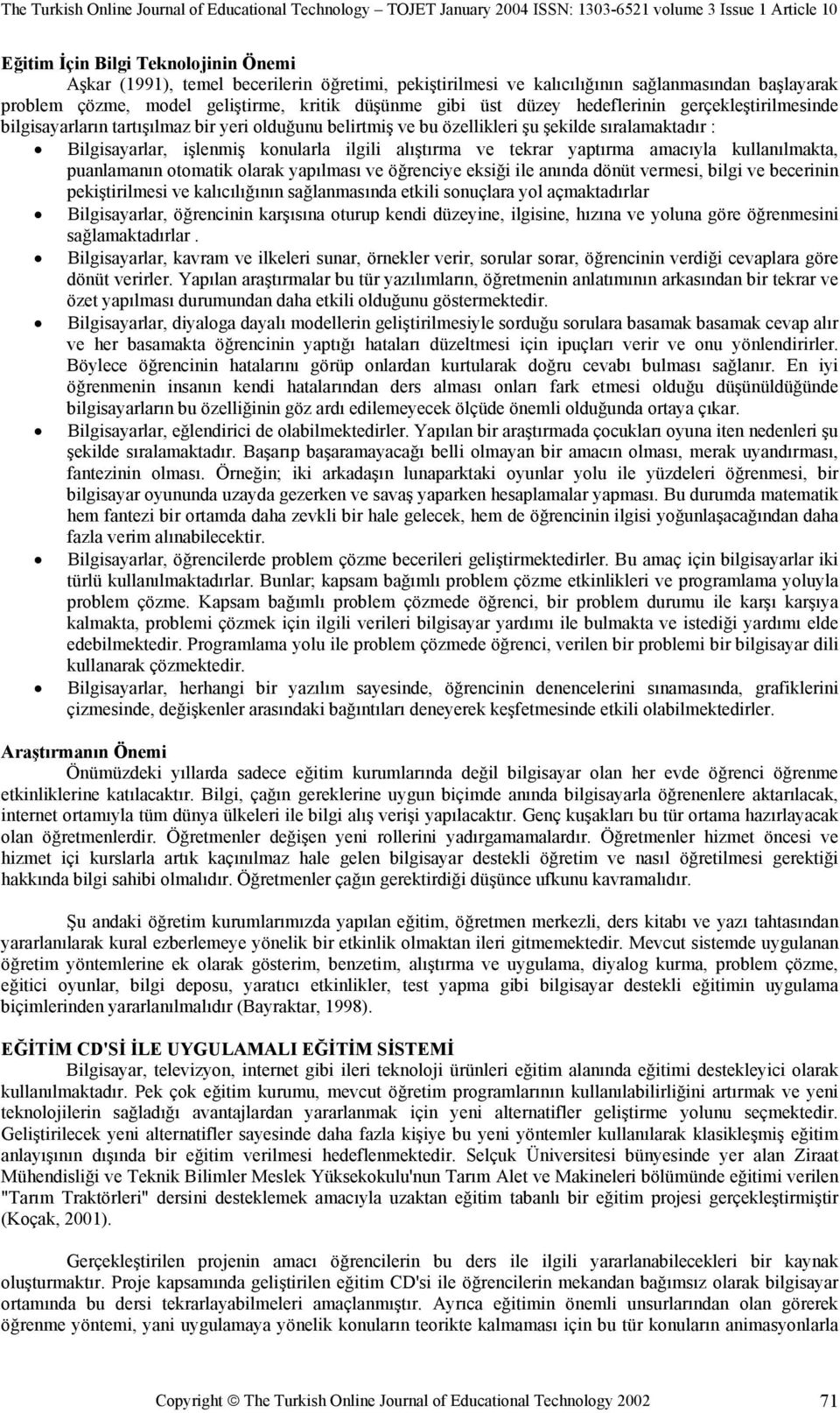 yaptırma amacıyla kullanılmakta, puanlamanın otomatik olarak yapılması ve öğrenciye eksiği ile anında dönüt vermesi, bilgi ve becerinin pekiştirilmesi ve kalıcılığının sağlanmasında etkili sonuçlara