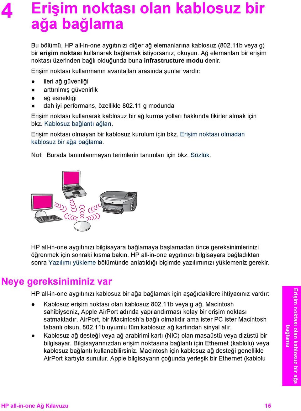 Erişim noktası kullanmanın avantajları arasında şunlar vardır: ileri ağ güvenliği arttırılmış güvenirlik ağ esnekliği dah iyi performans, özellikle 802.