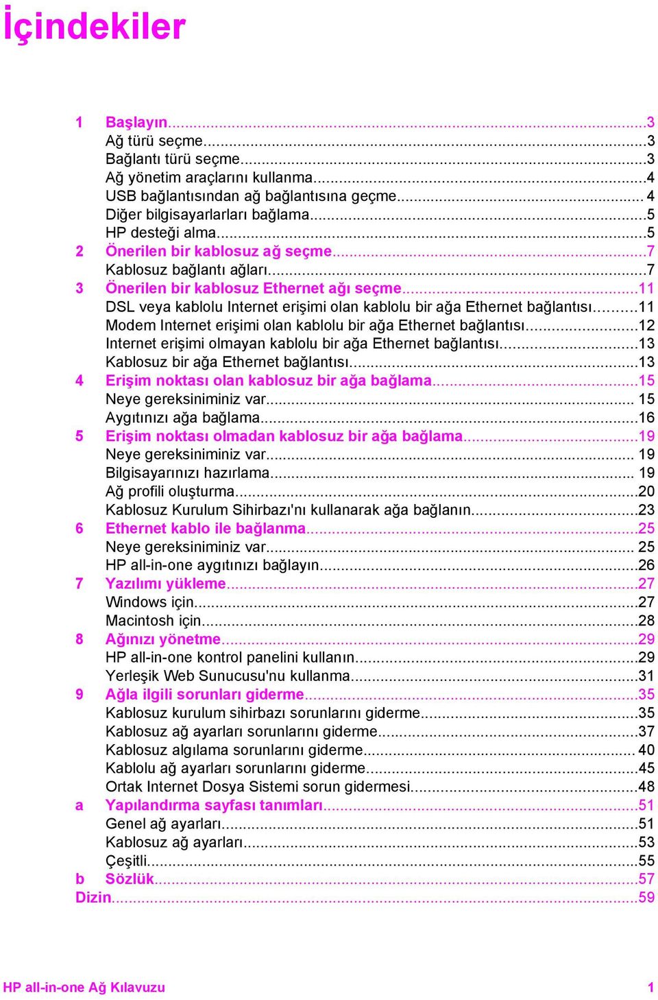 ..11 Modem Internet erişimi olan kablolu bir ağa Ethernet bağlantısı...12 Internet erişimi olmayan kablolu bir ağa Ethernet bağlantısı...13 Kablosuz bir ağa Ethernet bağlantısı.