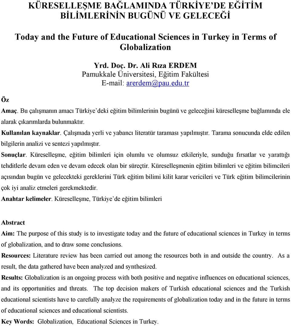 Bu çalışmanın amacı Türkiye deki eğitim bilimlerinin bugünü ve geleceğini küreselleşme bağlamında ele alarak çıkarımlarda bulunmaktır. Kullanılan kaynaklar.