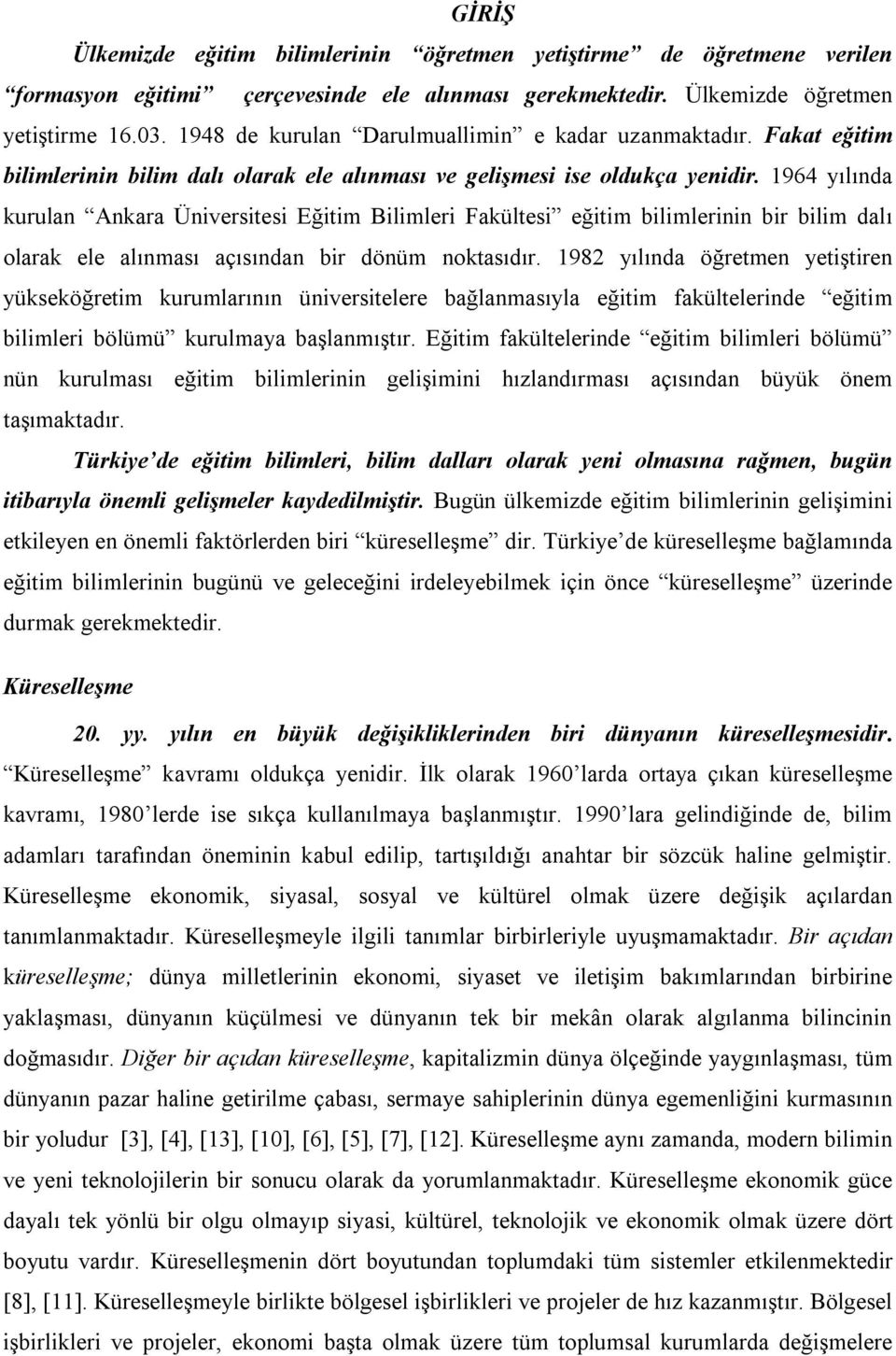 1964 yılında kurulan Ankara Üniversitesi Eğitim Bilimleri Fakültesi eğitim bilimlerinin bir bilim dalı olarak ele alınması açısından bir dönüm noktasıdır.