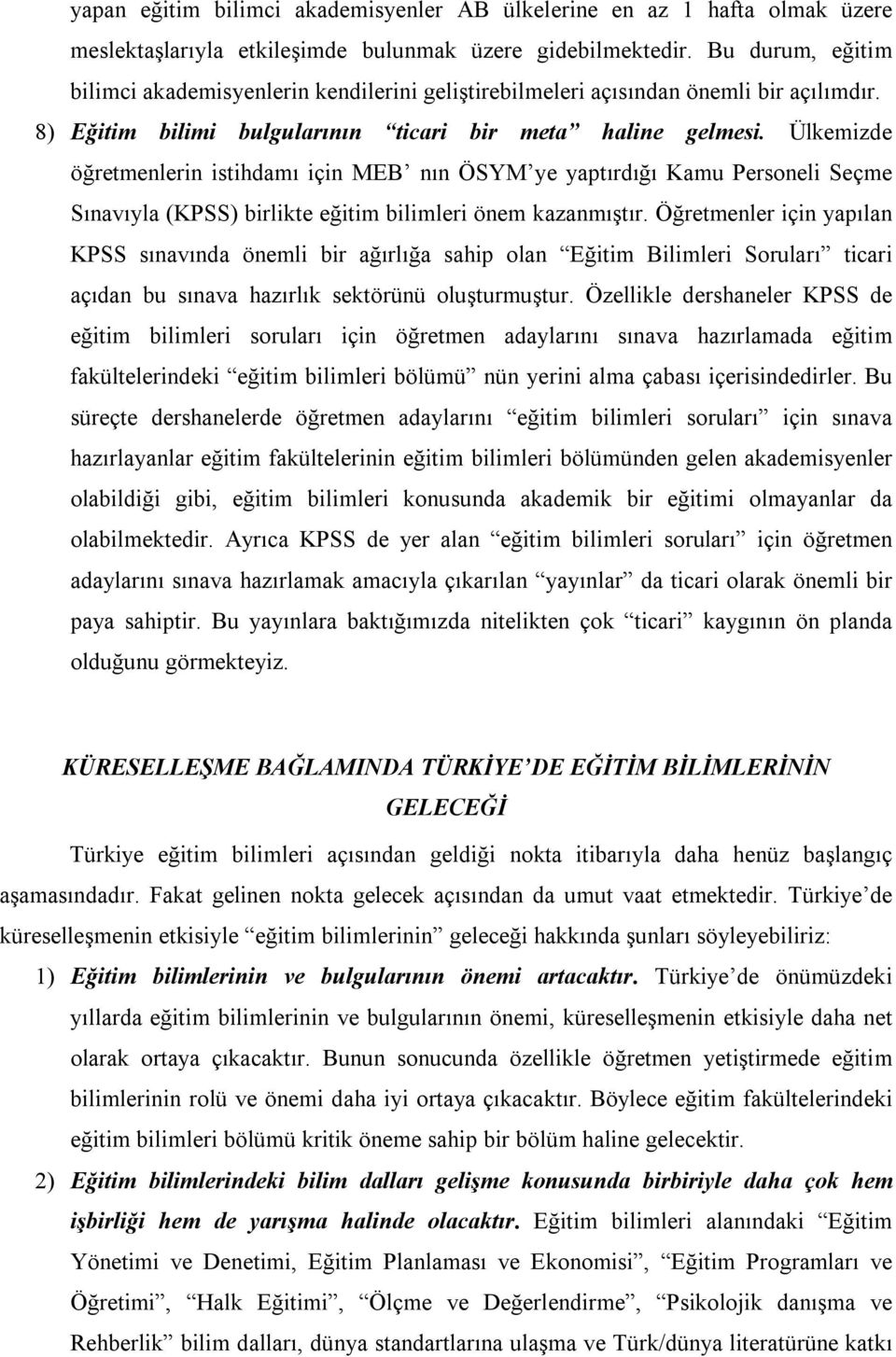 Ülkemizde öğretmenlerin istihdamı için MEB nın ÖSYM ye yaptırdığı Kamu Personeli Seçme Sınavıyla (KPSS) birlikte eğitim bilimleri önem kazanmıştır.