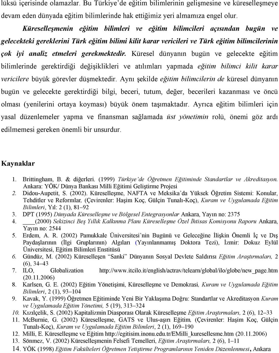 gerekmektedir. Küresel dünyanın bugün ve gelecekte eğitim bilimlerinde gerektirdiği değişiklikleri ve atılımları yapmada eğitim bilimci kilit karar vericilere büyük görevler düşmektedir.