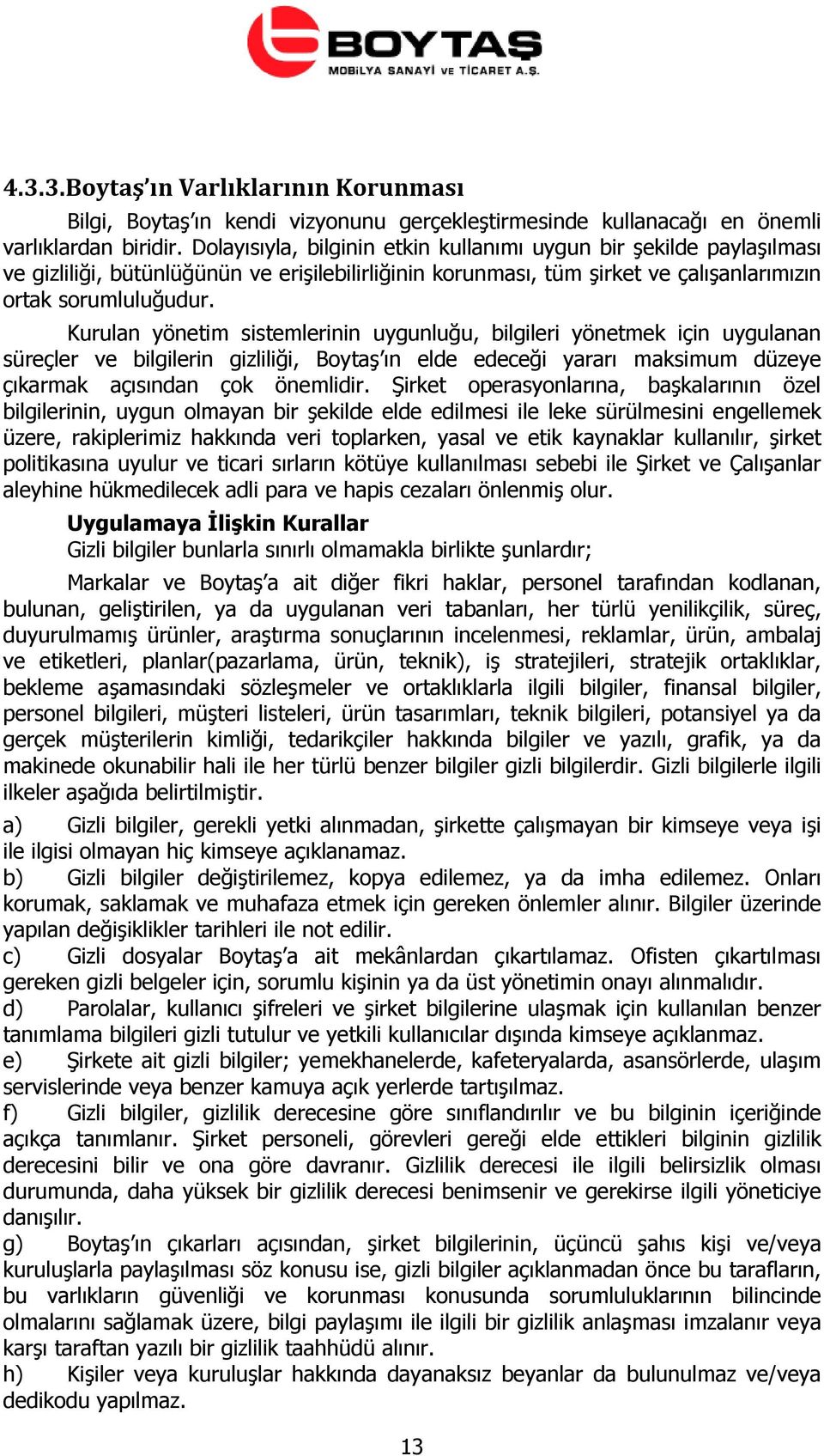 Kurulan yönetim sistemlerinin uygunluğu, bilgileri yönetmek için uygulanan süreçler ve bilgilerin gizliliği, Boytaş ın elde edeceği yararı maksimum düzeye çıkarmak açısından çok önemlidir.