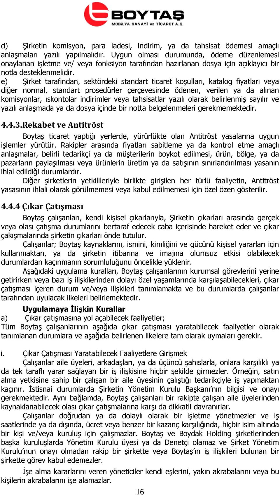 e) Şirket tarafından, sektördeki standart ticaret koşulları, katalog fiyatları veya diğer normal, standart prosedürler çerçevesinde ödenen, verilen ya da alınan komisyonlar, ıskontolar indirimler