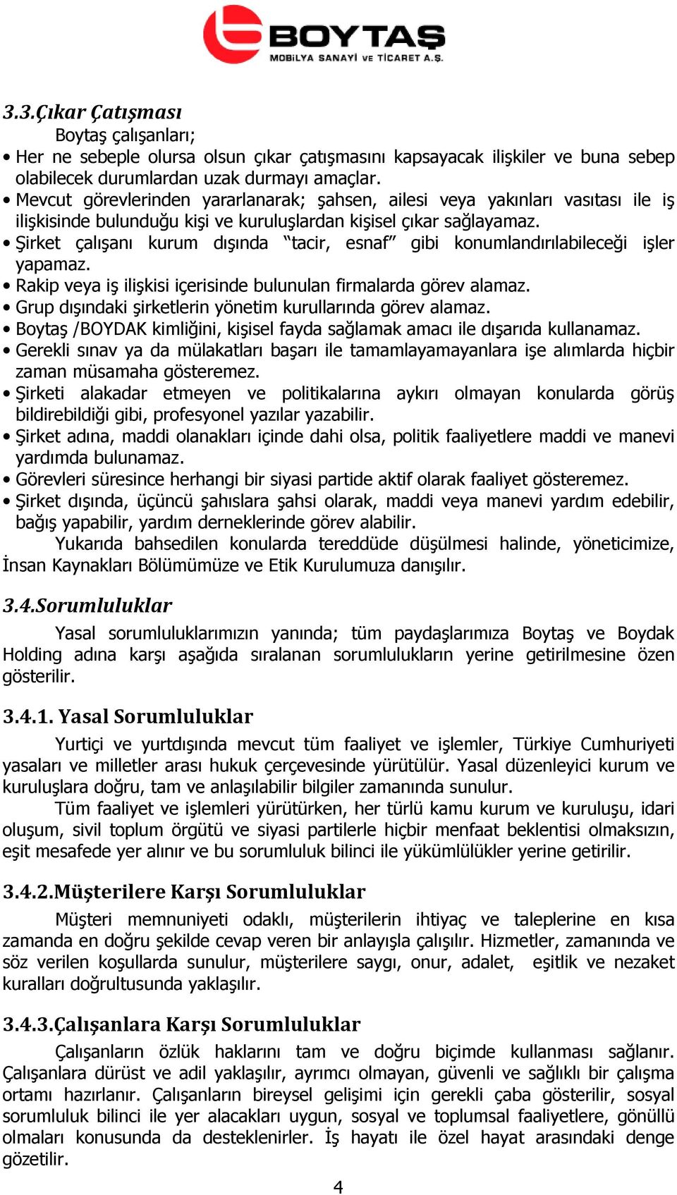 Şirket çalışanı kurum dışında tacir, esnaf gibi konumlandırılabileceği işler yapamaz. Rakip veya iş ilişkisi içerisinde bulunulan firmalarda görev alamaz.