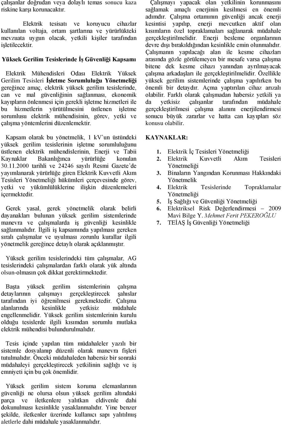 Yüksek Gerilim Tesislerinde ĠĢ Güvenliği Kapsamı Elektrik Mühendisleri Odası Elektrik Yüksek Gerilim Tesisleri ĠĢletme Sorumluluğu Yönetmeliği gereğince amaç, elektrik yüksek gerilim tesislerinde,