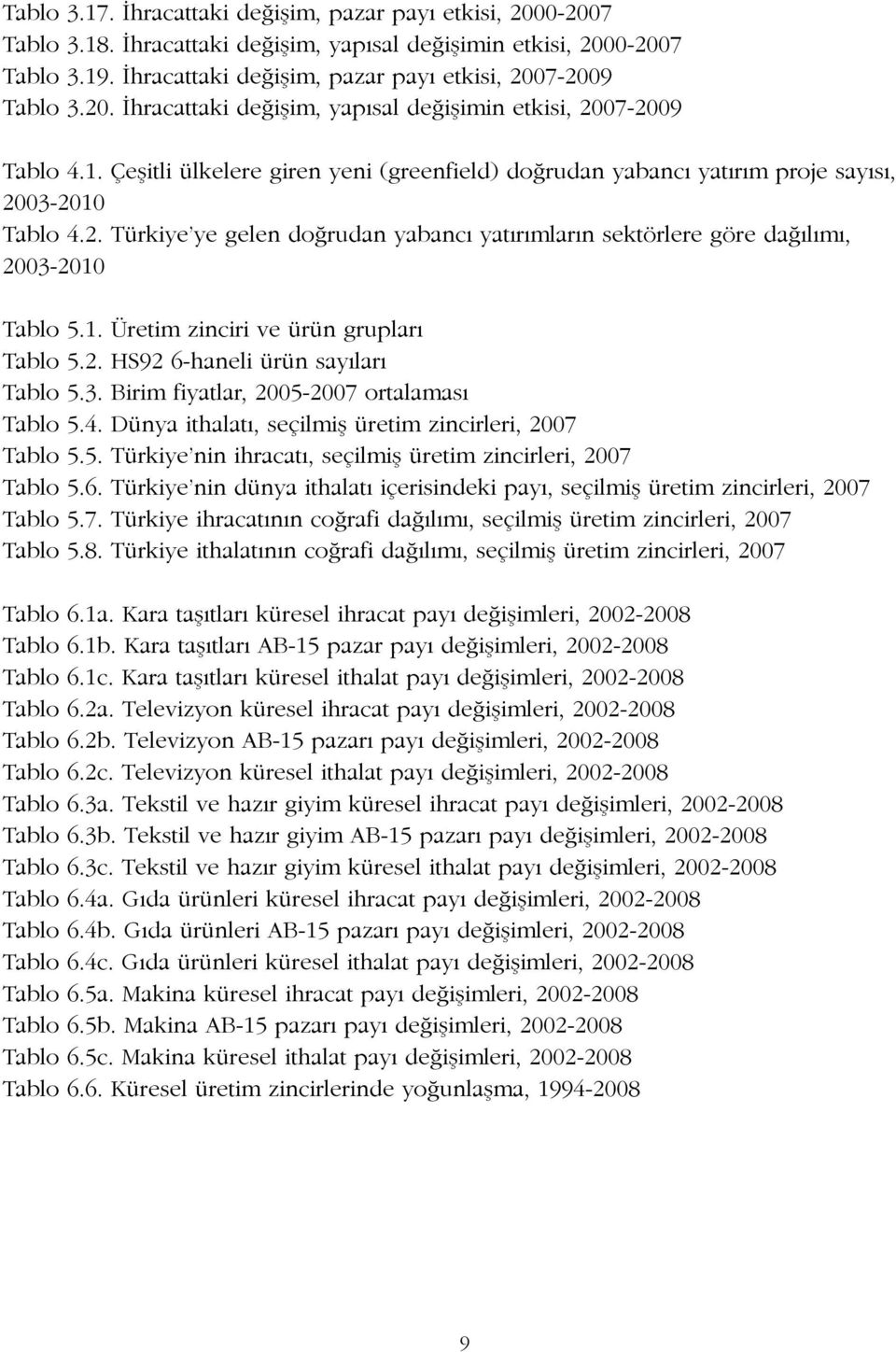 Çeşitli ülkelere giren yeni (greenfield) doğrudan yabancı yatırım proje sayısı, 2003-2010 Tablo 4.2. Türkiye ye gelen doğrudan yabancı yatırımların sektörlere göre dağılımı, 2003-2010 Tablo 5.1. Üretim zinciri ve ürün grupları Tablo 5.