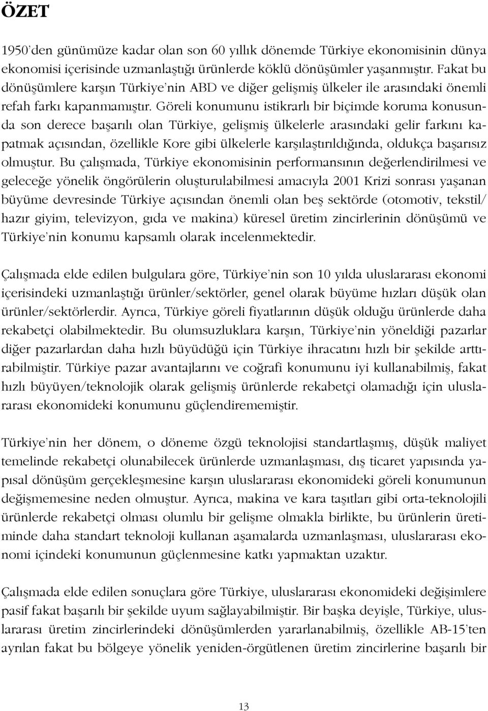 Göreli konumunu istikrarlı bir biçimde koruma konusunda son derece başarılı olan Türkiye, gelişmiş ülkelerle arasındaki gelir farkını kapatmak açısından, özellikle Kore gibi ülkelerle