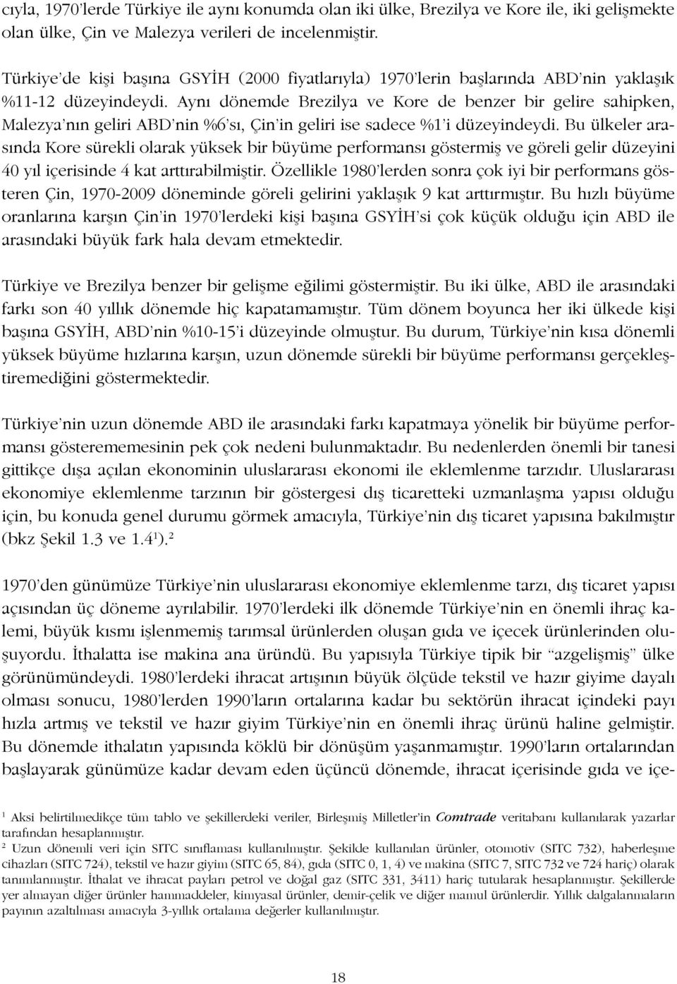 Aynı dönemde Brezilya ve Kore de benzer bir gelire sahipken, Malezya nın geliri ABD nin %6 sı, Çin in geliri ise sadece %1 i düzeyindeydi.