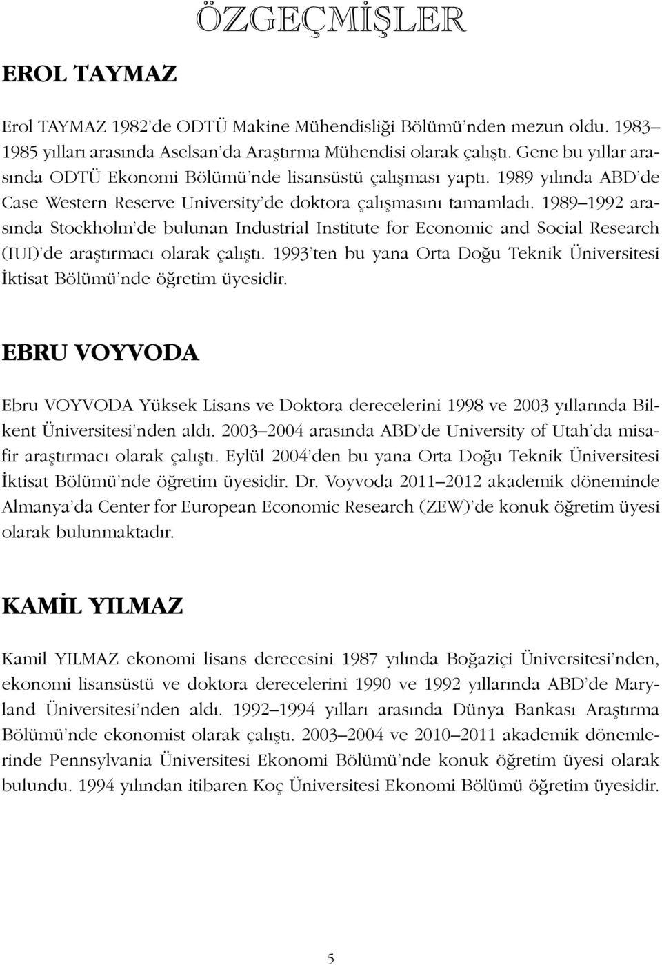 1989 1992 arasında Stockholm de bulunan Industrial Institute for Economic and Social Research (IUI) de araştırmacı olarak çalıştı.