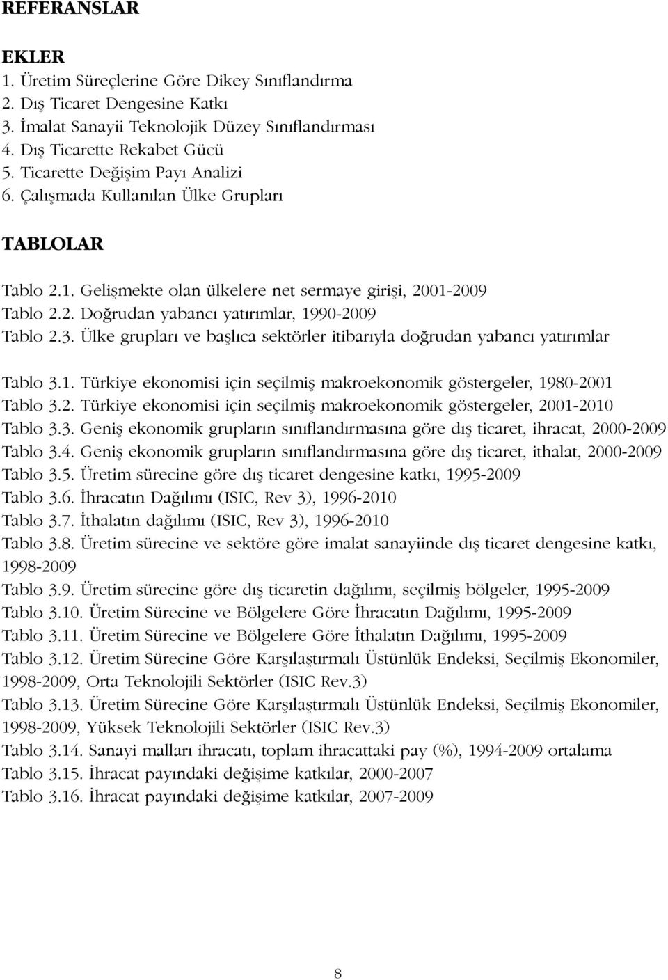 3. Ülke grupları ve başlıca sektörler itibarıyla doğrudan yabancı yatırımlar Tablo 3.1. Türkiye ekonomisi için seçilmiş makroekonomik göstergeler, 1980-20