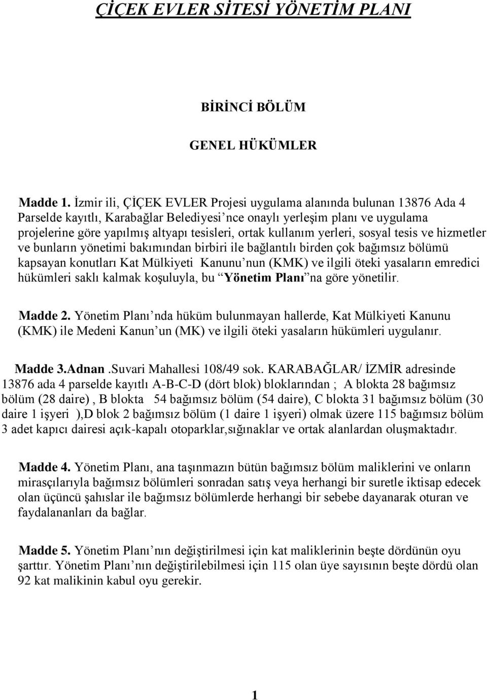 kullanım yerleri, sosyal tesis ve hizmetler ve bunların yönetimi bakımından birbiri ile bağlantılı birden çok bağımsız bölümü kapsayan konutları Kat Mülkiyeti Kanunu nun (KMK) ve ilgili öteki