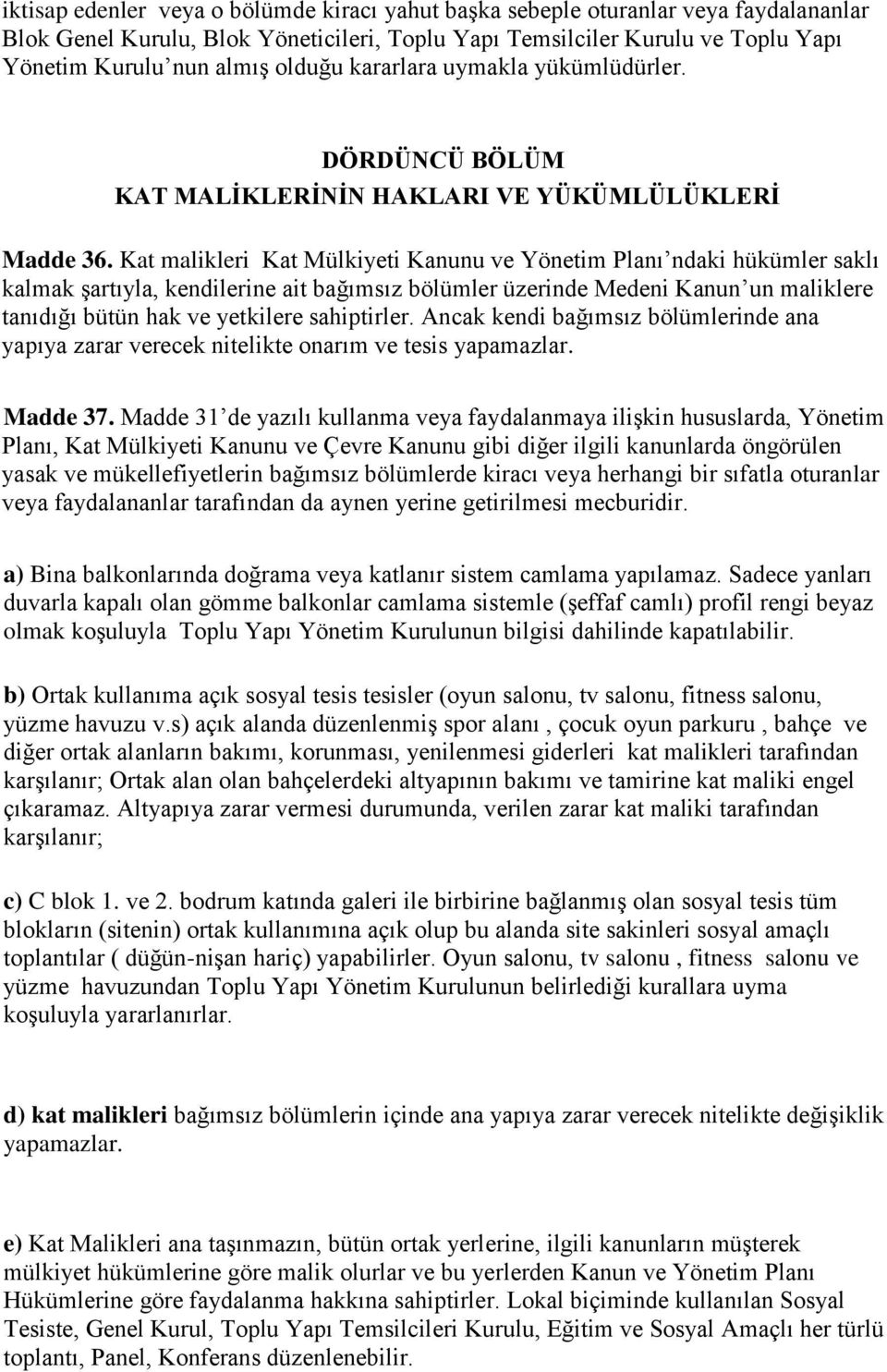 Kat malikleri Kat Mülkiyeti Kanunu ve Yönetim Planı ndaki hükümler saklı kalmak şartıyla, kendilerine ait bağımsız bölümler üzerinde Medeni Kanun un maliklere tanıdığı bütün hak ve yetkilere