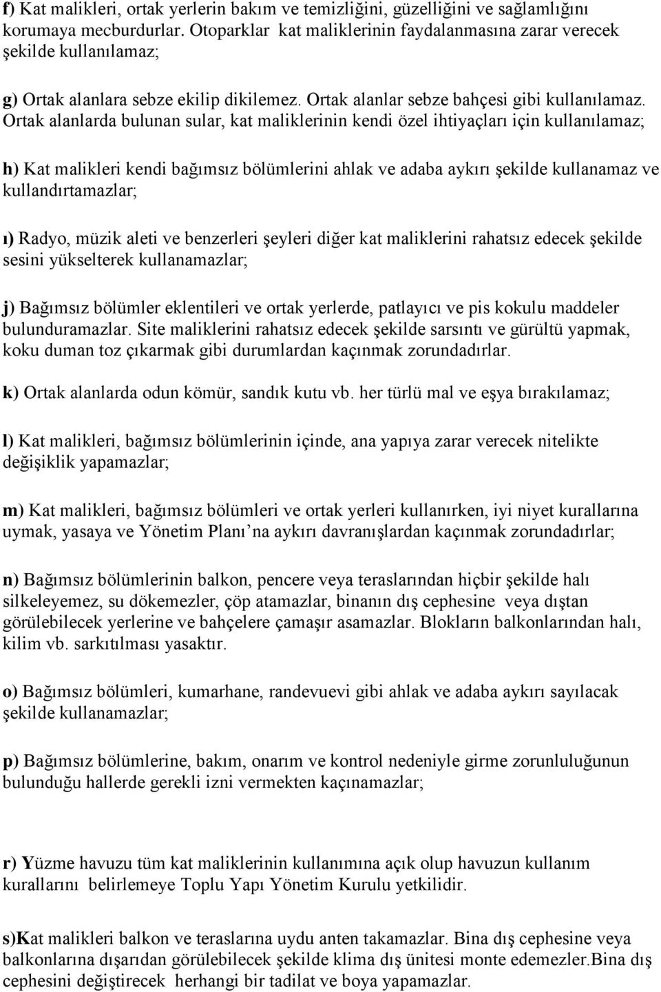 Ortak alanlarda bulunan sular, kat maliklerinin kendi özel ihtiyaçları için kullanılamaz; h) Kat malikleri kendi bağımsız bölümlerini ahlak ve adaba aykırı şekilde kullanamaz ve kullandırtamazlar; ı)