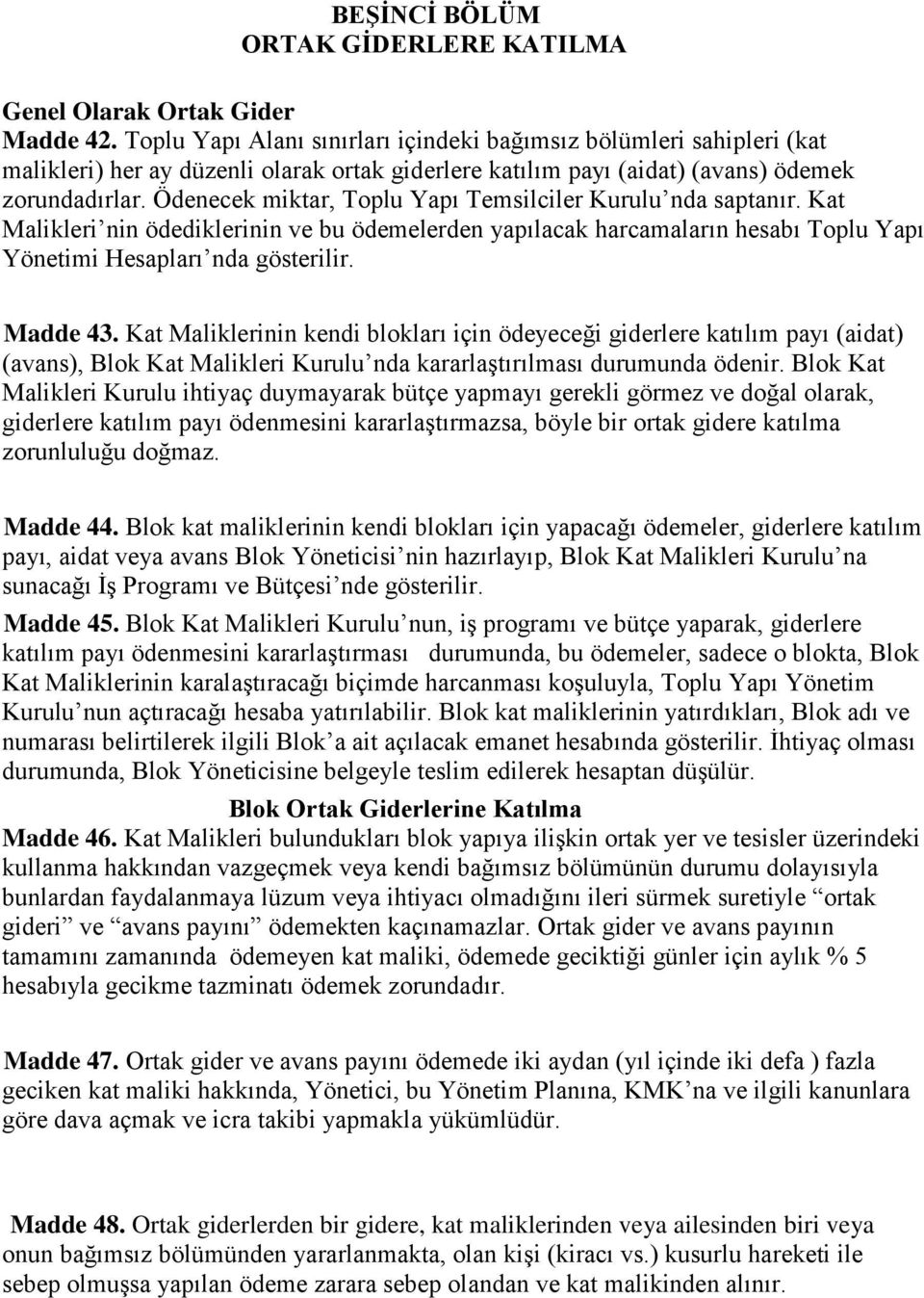 Ödenecek miktar, Toplu Yapı Temsilciler Kurulu nda saptanır. Kat Malikleri nin ödediklerinin ve bu ödemelerden yapılacak harcamaların hesabı Toplu Yapı Yönetimi Hesapları nda gösterilir. Madde 43.