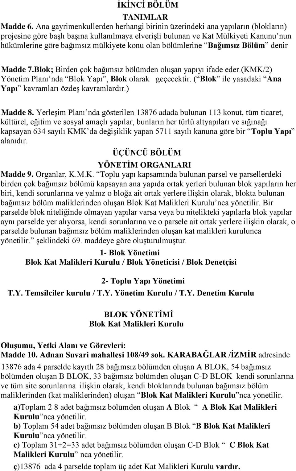 konu olan bölümlerine Bağımsız Bölüm denir Madde 7.Blok; Birden çok bağımsız bölümden oluşan yapıyı ifade eder.(kmk/2) Yönetim Planı nda Blok Yapı, Blok olarak geçecektir.