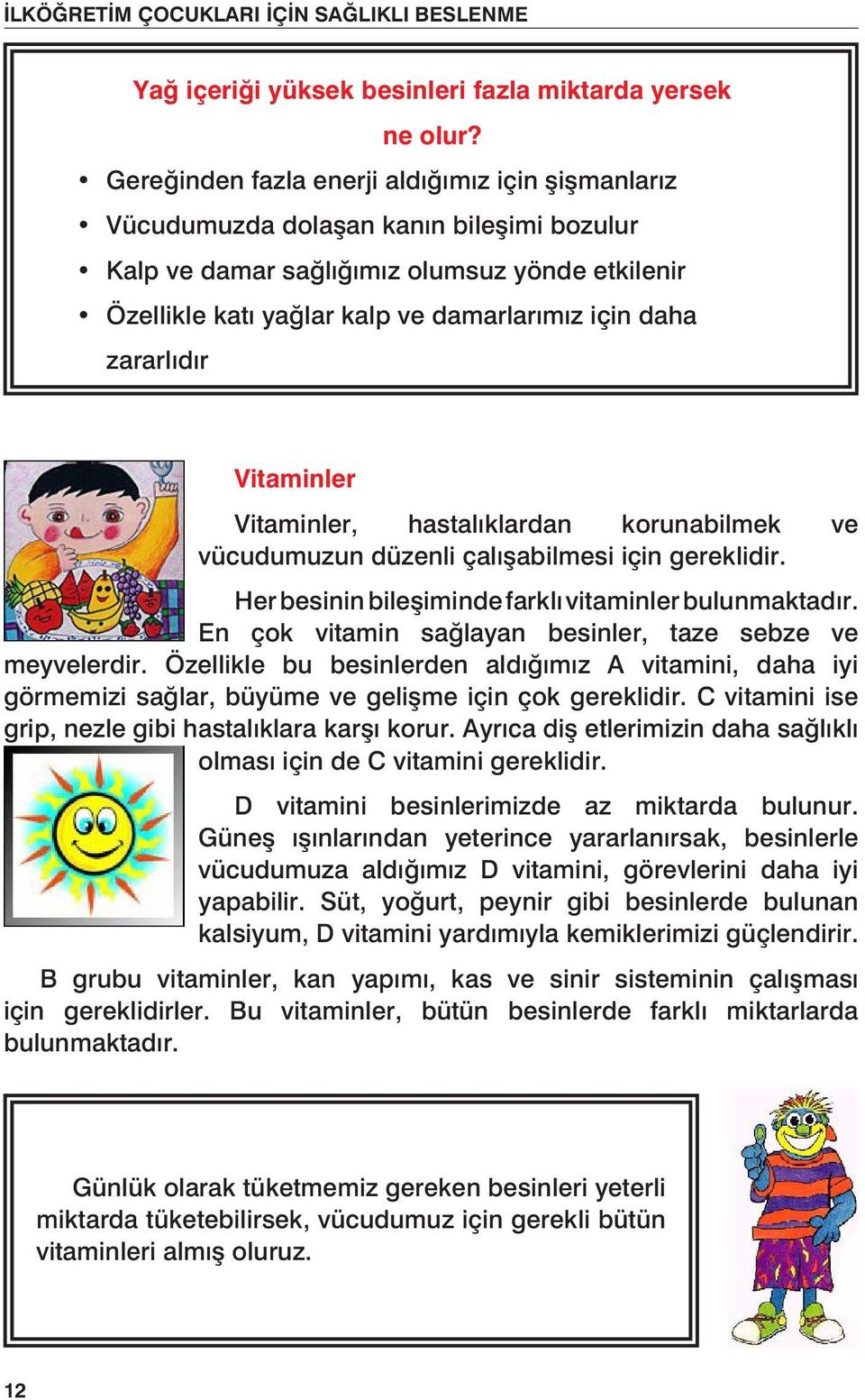 zararlıdır Vitaminler Vitaminler, hastalıklardan korunabilmek ve vücudumuzun düzenli çalışabilmesi için gereklidir. Her besinin bileşiminde farklı vitaminler bulunmaktadır.