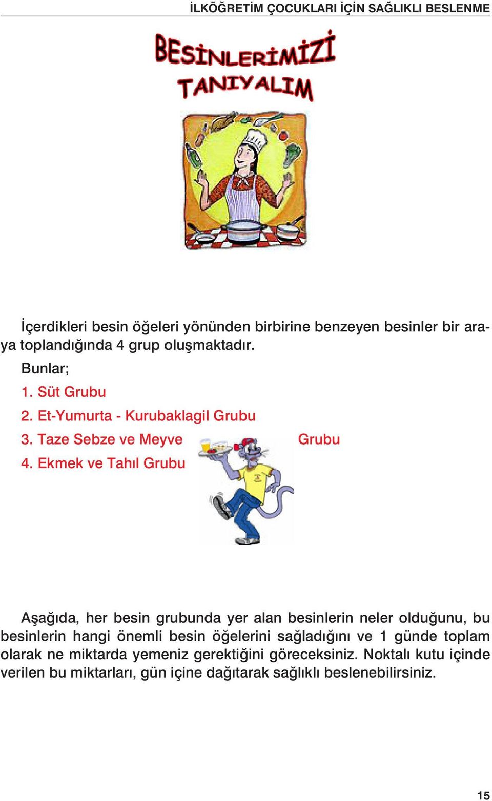 Ekmek ve Tahıl Grubu Aşağıda, her besin grubunda yer alan besinlerin neler olduğunu, bu besinlerin hangi önemli besin