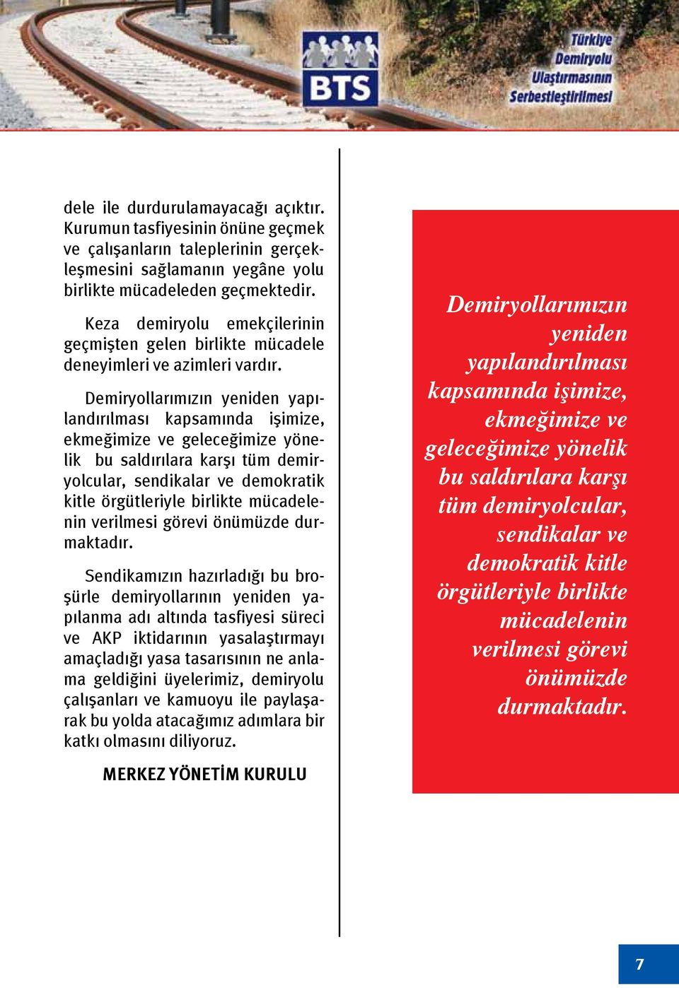 Demiryollarımızın yeniden yapılandırılması kapsamında işimize, ekmeğimize ve geleceğimize yönelik bu saldırılara karşı tüm demiryolcular, sendikalar ve demokratik kitle örgütleriyle birlikte