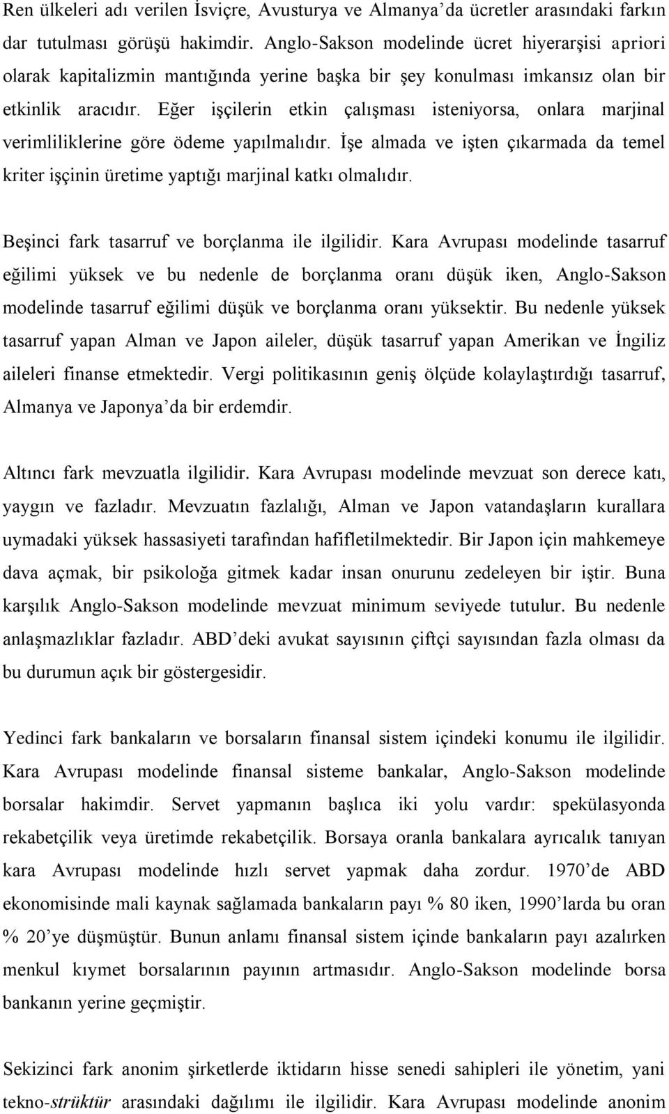 Eğer işçilerin etkin çalışması isteniyorsa, onlara marjinal verimliliklerine göre ödeme yapılmalıdır. İşe almada ve işten çıkarmada da temel kriter işçinin üretime yaptığı marjinal katkı olmalıdır.