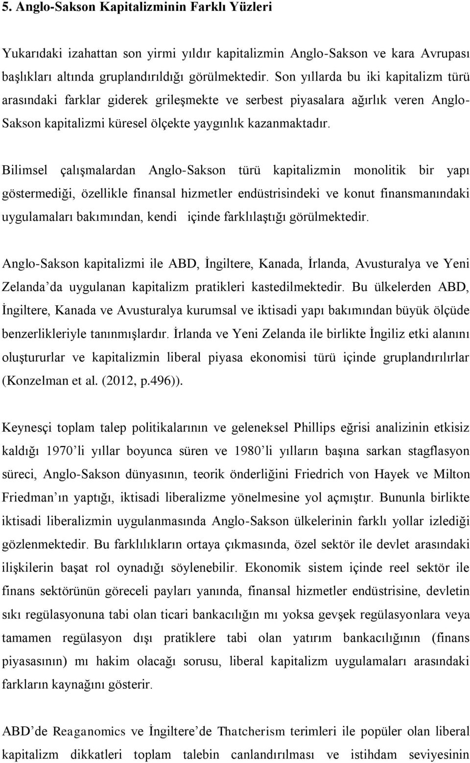 Bilimsel çalışmalardan Anglo-Sakson türü kapitalizmin monolitik bir yapı göstermediği, özellikle finansal hizmetler endüstrisindeki ve konut finansmanındaki uygulamaları bakımından, kendi içinde