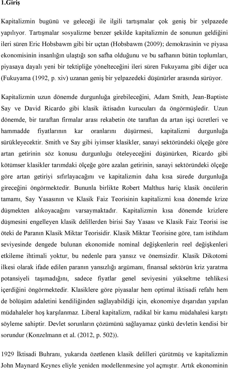 olduğunu ve bu safhanın bütün toplumları, piyasaya dayalı yeni bir tektipliğe yönelteceğini ileri süren Fukuyama gibi diğer uca (Fukuyama (1992, p.