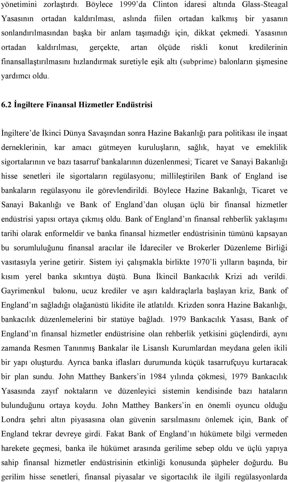 Yasasının ortadan kaldırılması, gerçekte, artan ölçüde riskli konut kredilerinin finansallaştırılmasını hızlandırmak suretiyle eşik altı (subprime) balonların şişmesine yardımcı oldu. 6.