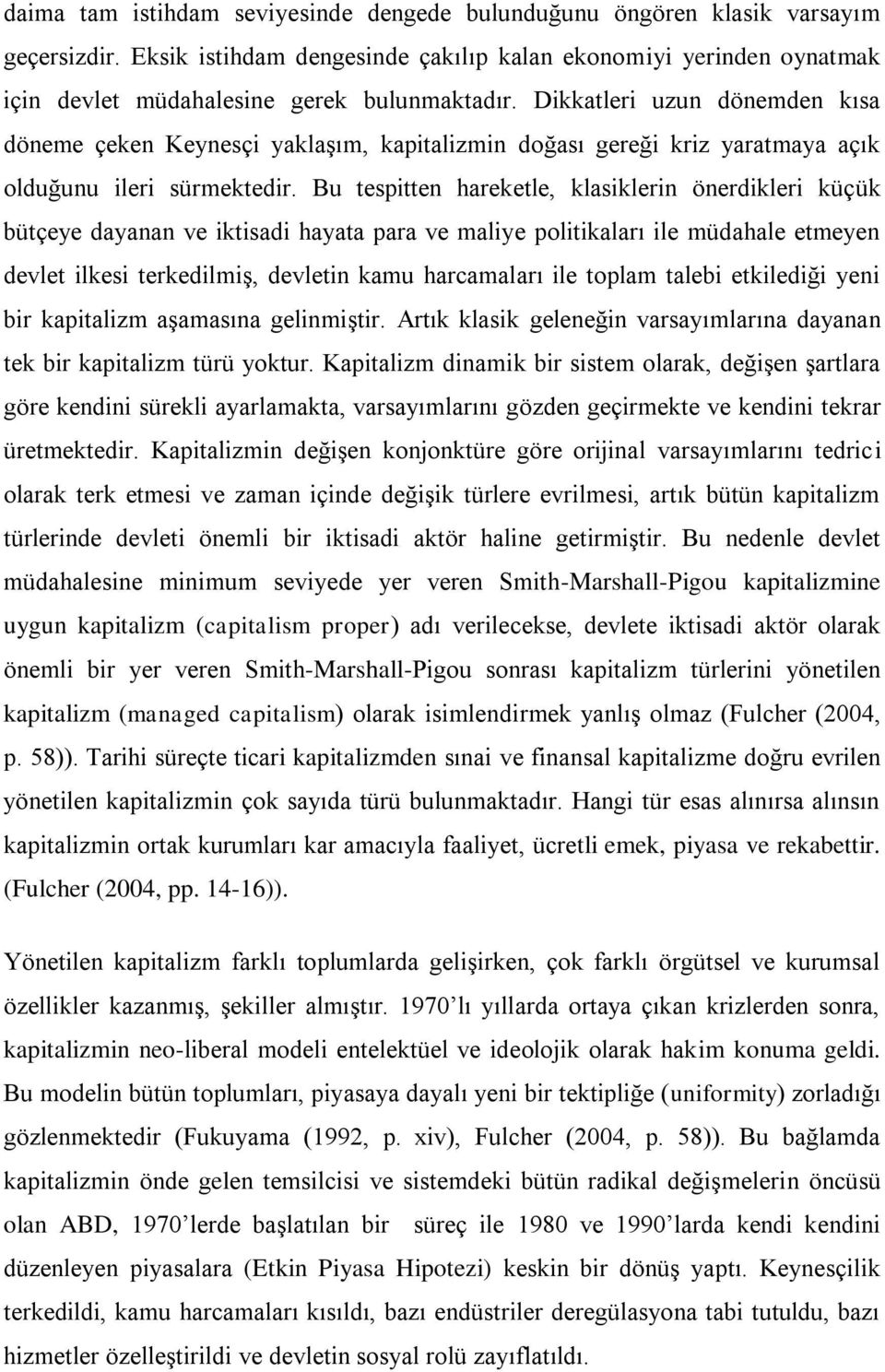 Dikkatleri uzun dönemden kısa döneme çeken Keynesçi yaklaşım, kapitalizmin doğası gereği kriz yaratmaya açık olduğunu ileri sürmektedir.