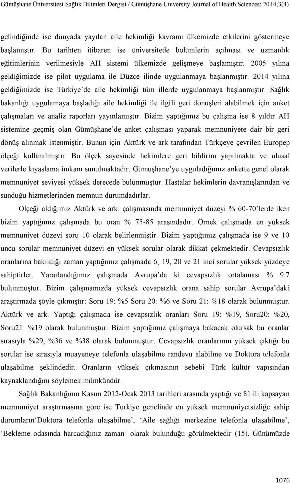 2005 yılına geldiğimizde ise pilot uygulama ile Düzce ilinde uygulanmaya baģlanmıģtır. 2014 yılına geldiğimizde ise Türkiye de aile hekimliği tüm illerde uygulanmaya baģlanmıģtır.