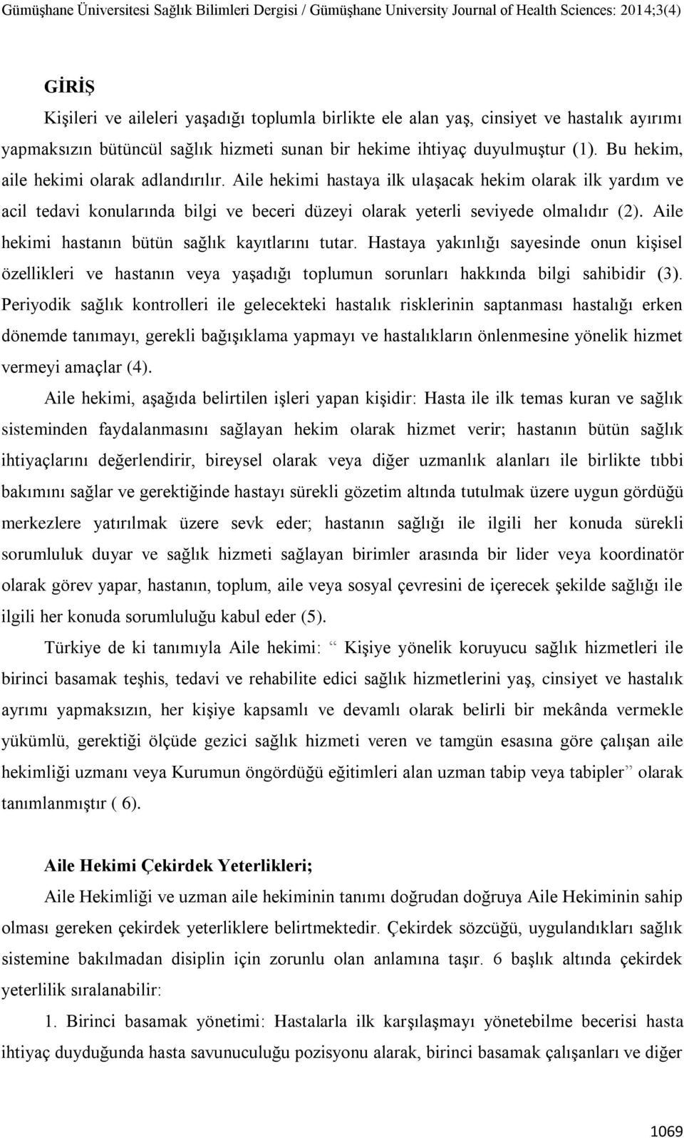 Aile hekimi hastanın bütün sağlık kayıtlarını tutar. Hastaya yakınlığı sayesinde onun kiģisel özellikleri ve hastanın veya yaģadığı toplumun sorunları hakkında bilgi sahibidir (3).