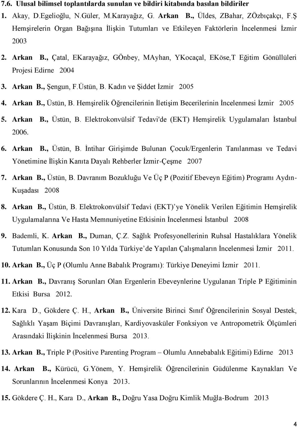 , Çatal, EKarayağız, GÖnbey, MAyhan, YKocaçal, EKöse,T Eğitim Gönüllüleri Projesi Edirne 2004 3. Arkan B., Şengun, F.Üstün, B. Kadın ve Şiddet İzmir 2005 4. Arkan B., Üstün, B.