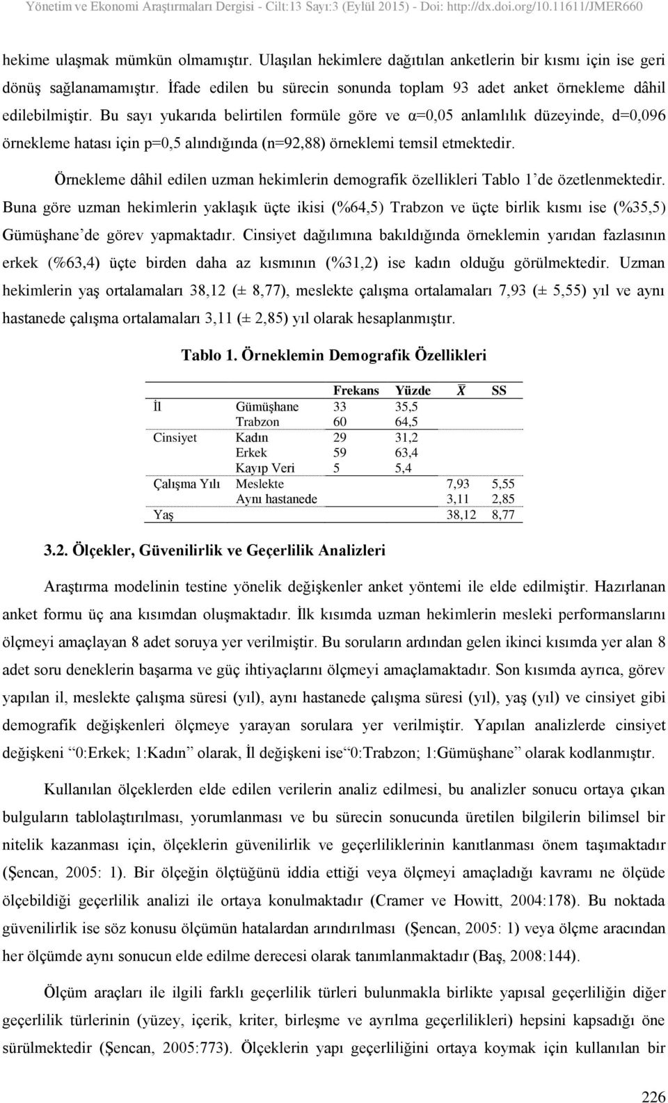 Bu sayı yukarıda belirtilen formüle göre ve α=0,05 anlamlılık düzeyinde, d=0,096 örnekleme hatası için p=0,5 alındığında (n=92,88) örneklemi temsil etmektedir.