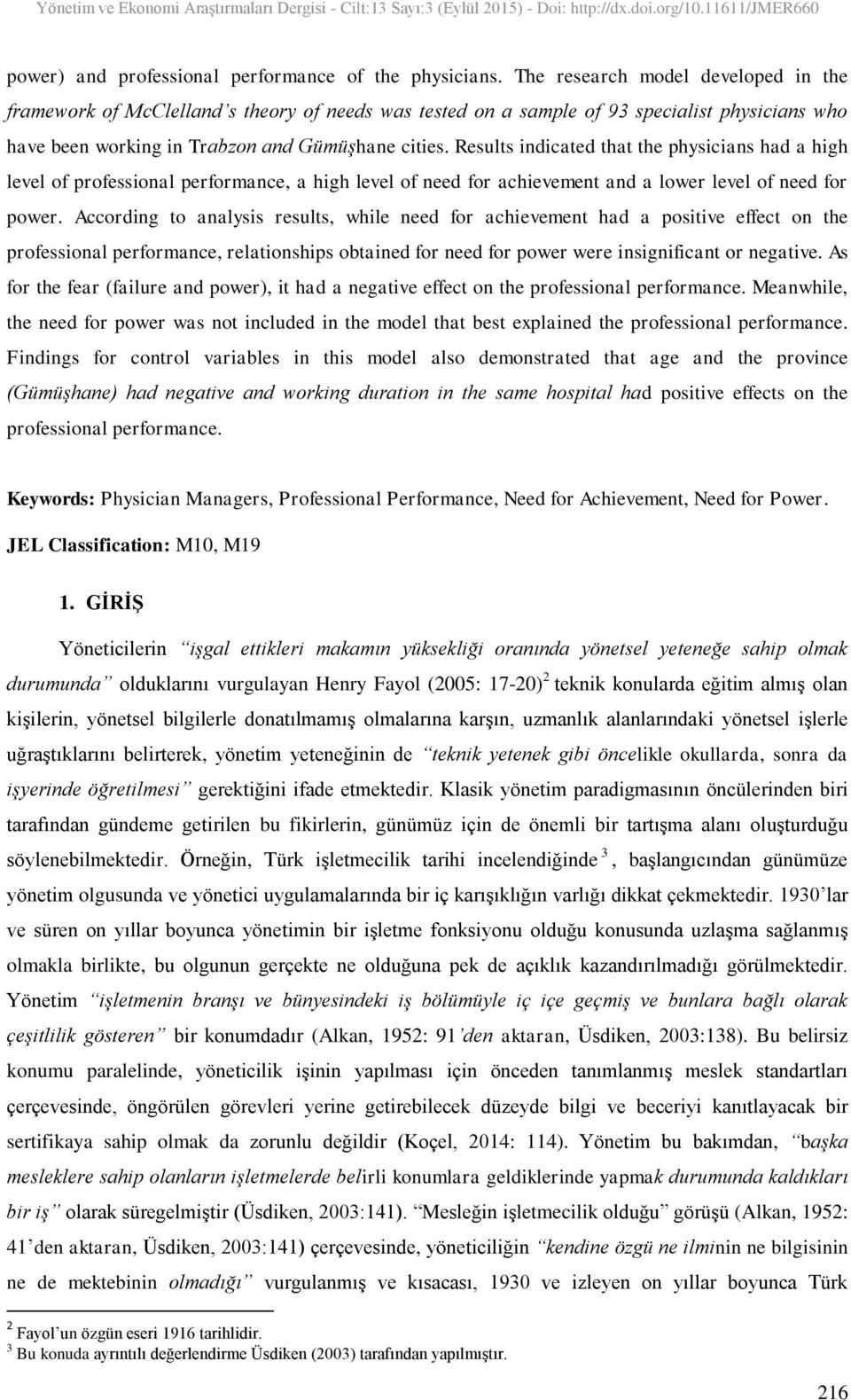 Results indicated that the physicians had a high level of professional performance, a high level of need for achievement and a lower level of need for power.