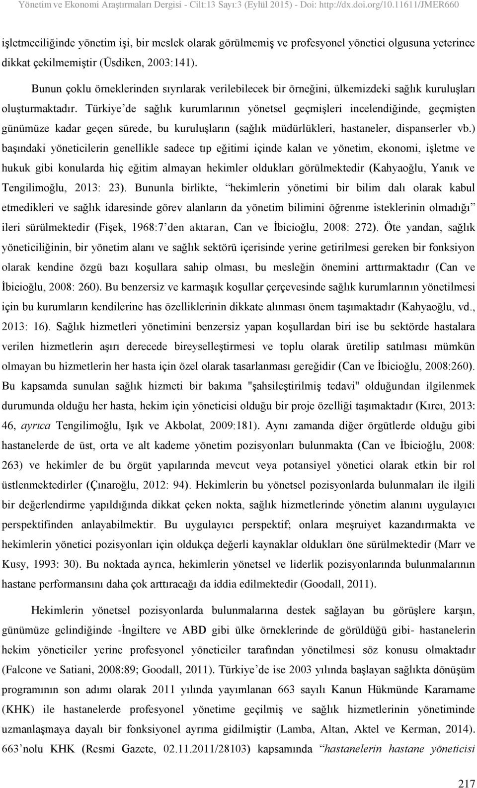 Türkiye de sağlık kurumlarının yönetsel geçmiģleri incelendiğinde, geçmiģten günümüze kadar geçen sürede, bu kuruluģların (sağlık müdürlükleri, hastaneler, dispanserler vb.