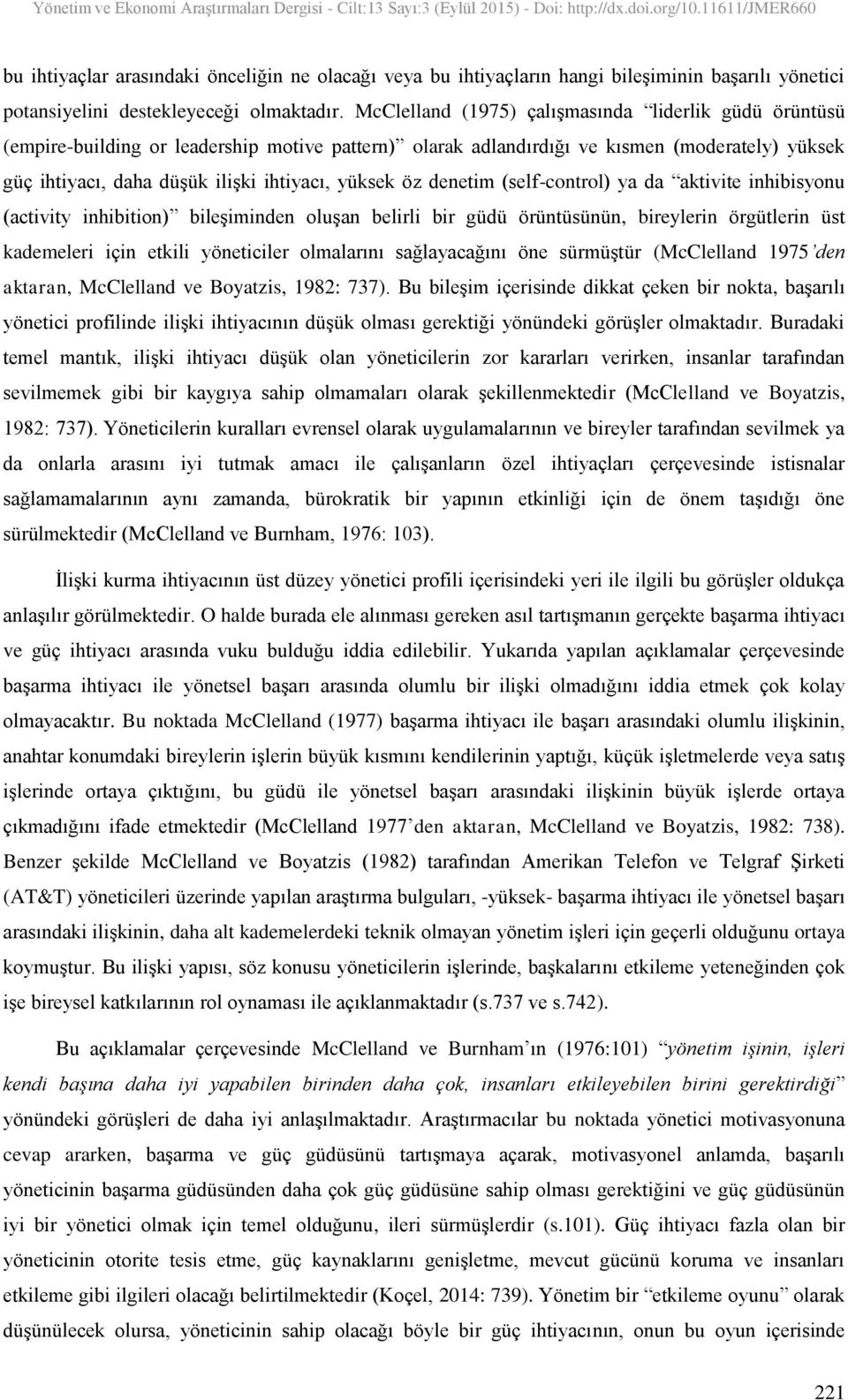 öz denetim (self-control) ya da aktivite inhibisyonu (activity inhibition) bileģiminden oluģan belirli bir güdü örüntüsünün, bireylerin örgütlerin üst kademeleri için etkili yöneticiler olmalarını