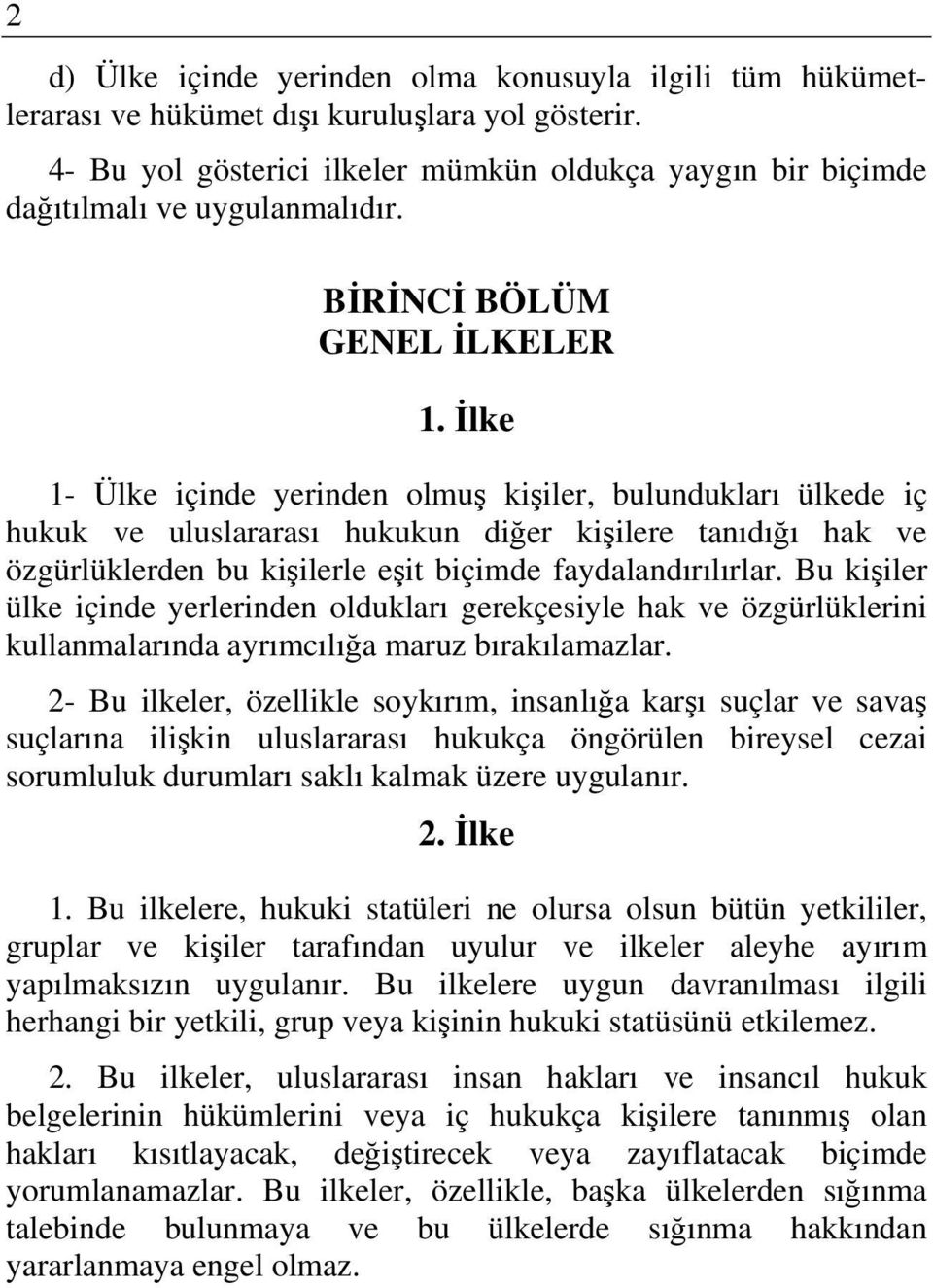 İlke 1- Ülke içinde yerinden olmuş kişiler, bulundukları ülkede iç hukuk ve uluslararası hukukun diğer kişilere tanıdığı hak ve özgürlüklerden bu kişilerle eşit biçimde faydalandırılırlar.