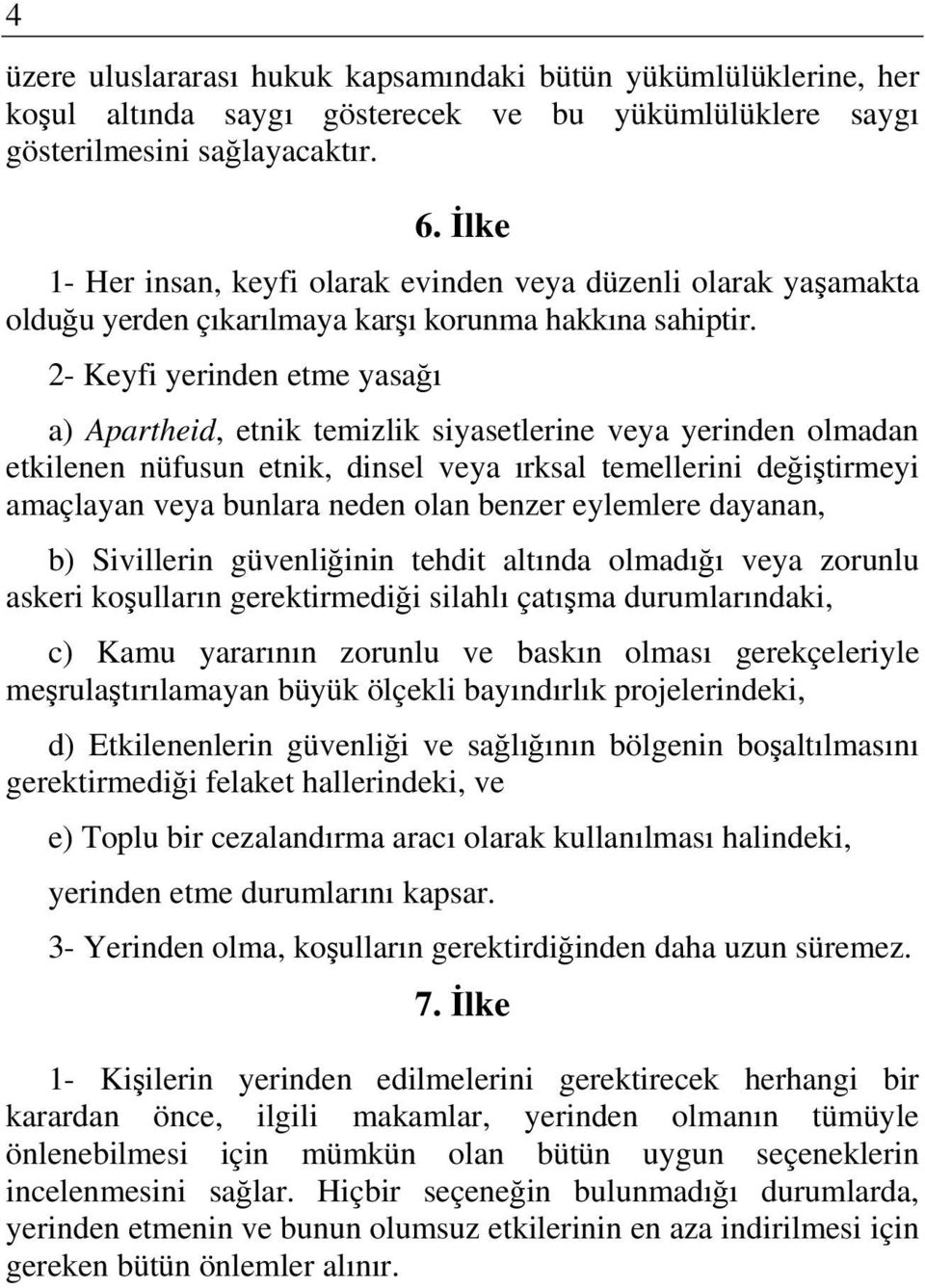 2- Keyfi yerinden etme yasağı a) Apartheid, etnik temizlik siyasetlerine veya yerinden olmadan etkilenen nüfusun etnik, dinsel veya ırksal temellerini değiştirmeyi amaçlayan veya bunlara neden olan