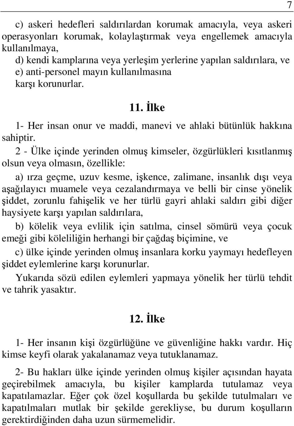 2 - Ülke içinde yerinden olmuş kimseler, özgürlükleri kısıtlanmış olsun veya olmasın, özellikle: a) ırza geçme, uzuv kesme, işkence, zalimane, insanlık dışı veya aşağılayıcı muamele veya