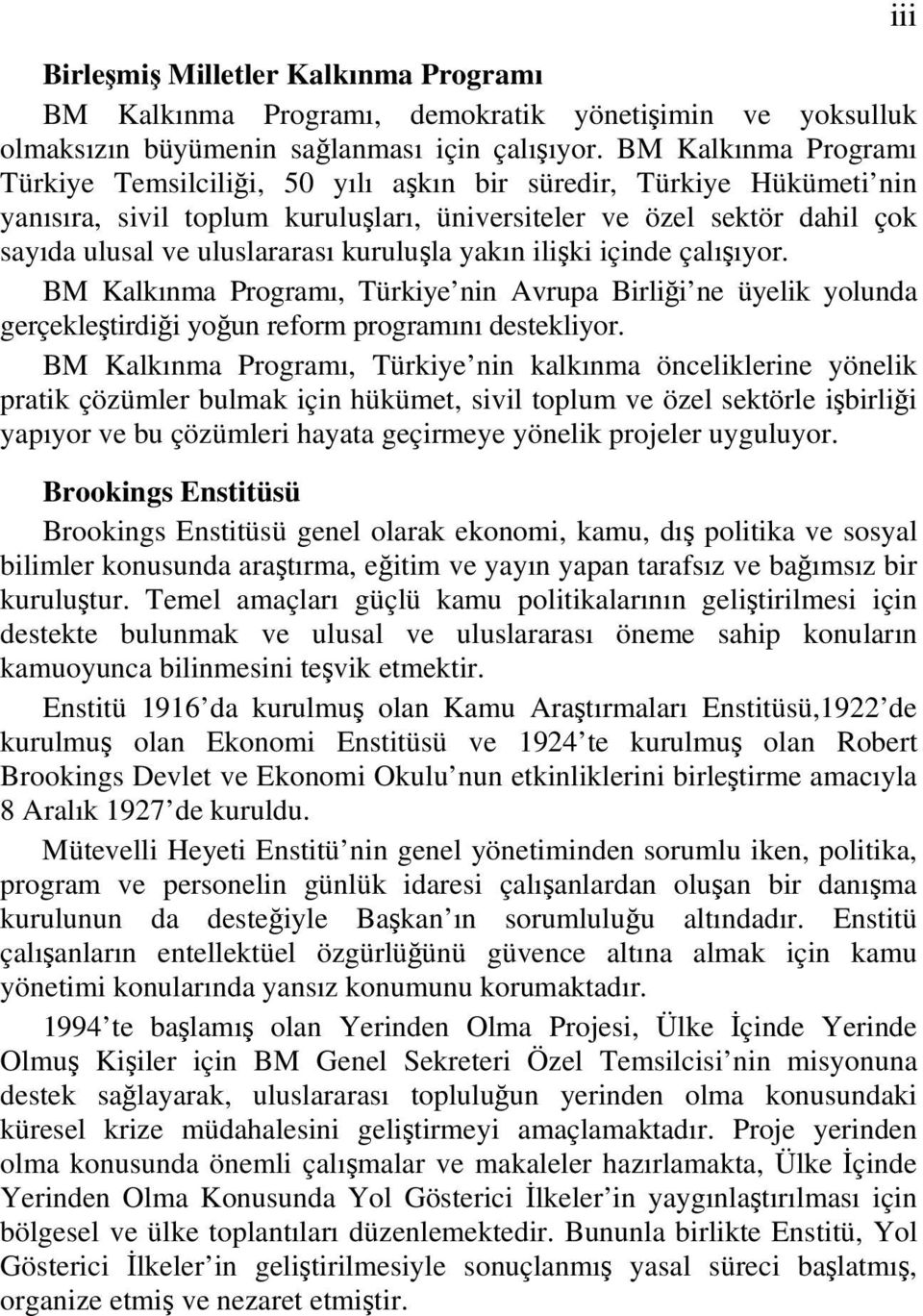 kuruluşla yakın ilişki içinde çalışıyor. BM Kalkınma Programı, Türkiye nin Avrupa Birliği ne üyelik yolunda gerçekleştirdiği yoğun reform programını destekliyor.