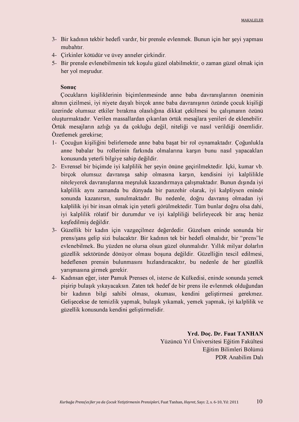 Sonuç Çocukların kişiliklerinin biçimlenmesinde anne baba davranışlarının öneminin altının çizilmesi, iyi niyete dayalı birçok anne baba davranışının özünde çocuk kişiliği üzerinde olumsuz etkiler