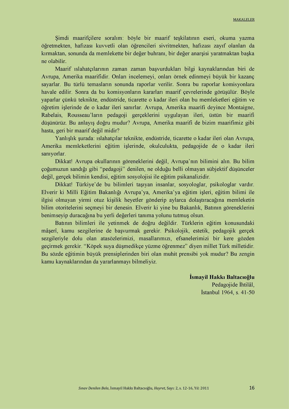 Onları incelemeyi, onları örnek edinmeyi büyük bir kazanç sayarlar. Bu türlü temasların sonunda raporlar verilir. Sonra bu raporlar komisyonlara havale edilir.