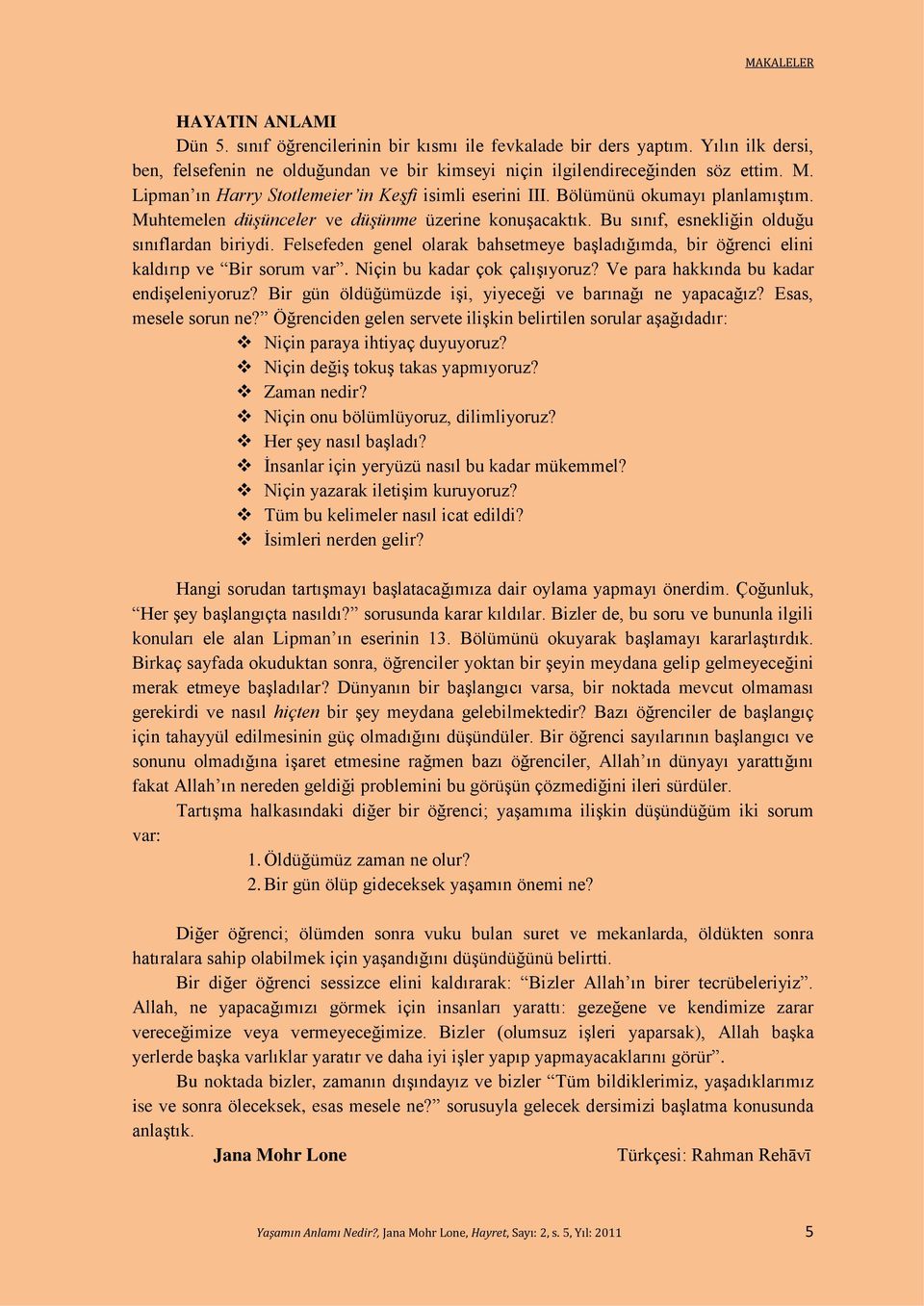 Felsefeden genel olarak bahsetmeye başladığımda, bir öğrenci elini kaldırıp ve Bir sorum var. Niçin bu kadar çok çalışıyoruz? Ve para hakkında bu kadar endişeleniyoruz?