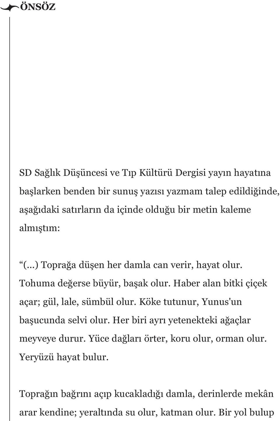 Haber alan bitki çiçek açar; gül, lale, sümbül olur. Köke tutunur, Yunus'un başucunda selvi olur. Her biri ayrı yetenekteki ağaçlar meyveye durur.