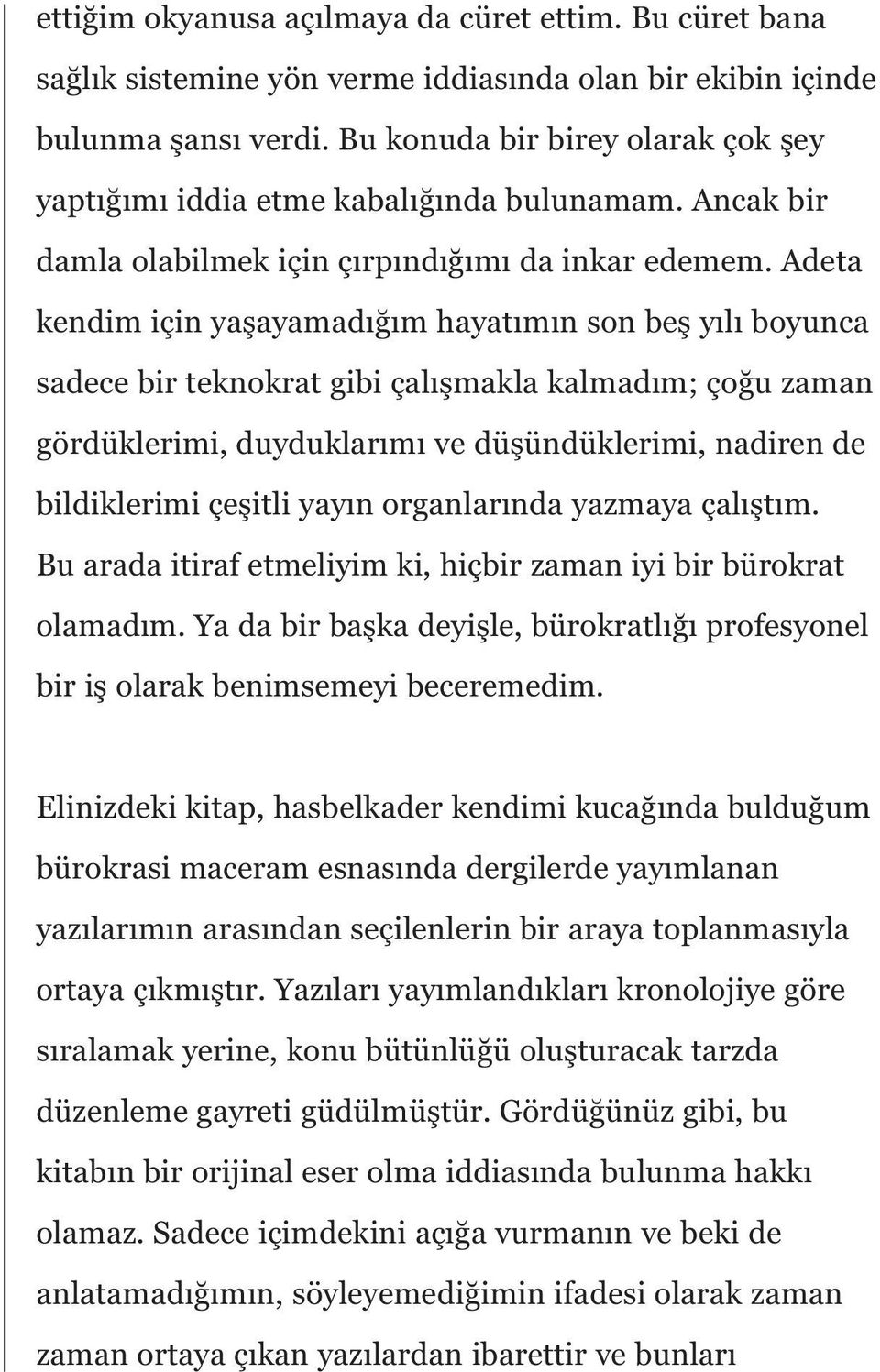 Adeta kendim için yaşayamadığım hayatımın son beş yılı boyunca sadece bir teknokrat gibi çalışmakla kalmadım; çoğu zaman gördüklerimi, duyduklarımı ve düşündüklerimi, nadiren de bildiklerimi çeşitli