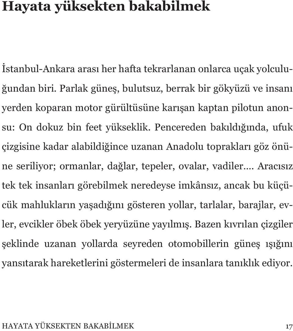 Pencereden bakıldığında, ufuk çizgisine kadar alabildiğince uzanan Anadolu toprakları göz önüne seriliyor; ormanlar, dağlar, tepeler, ovalar, vadiler.